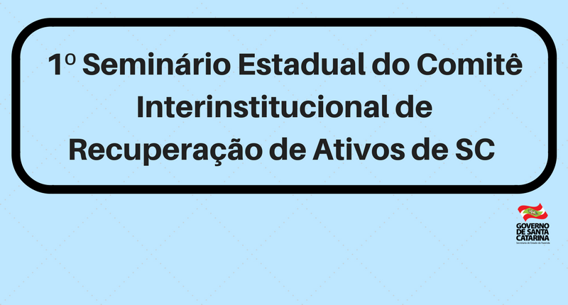 Aproesc participa do 1º Seminário Estadual do Comitê Interinstitucional de Recuperação de Ativos de SC